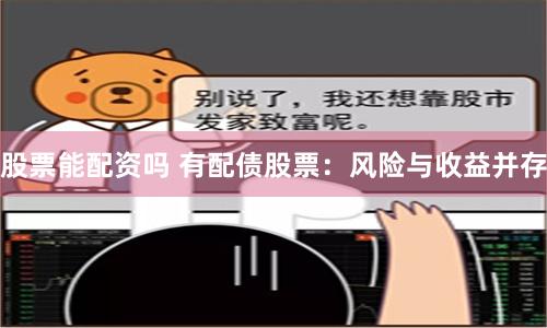 股票能配資嗎 有配債股票:風(fēng)險與收益并存